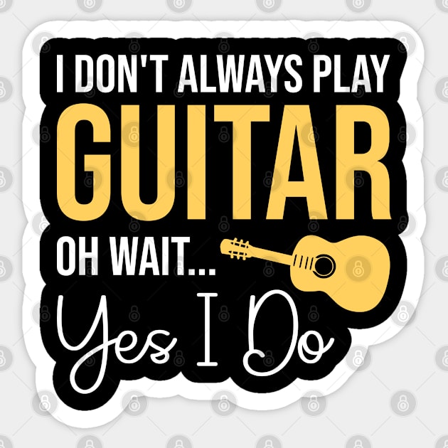 I Don't Always Play Guitar, Funny Gift For Guitarist Sticker by Justbeperfect